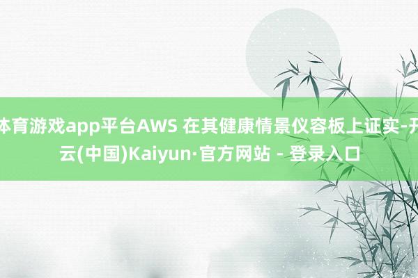 体育游戏app平台AWS 在其健康情景仪容板上证实-开云(中国)Kaiyun·官方网站 - 登录入口